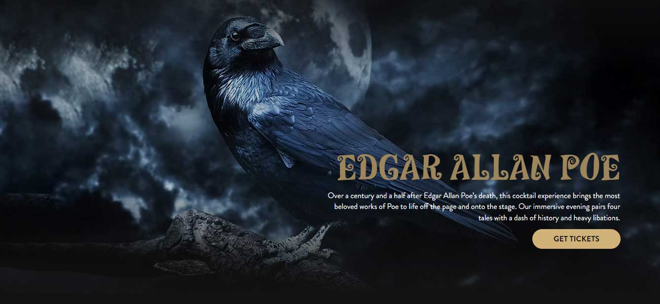 The Edgar Allan Poe Speakeasy is a chilling cocktail experience in Ridgewood that brings four of his stories off the page and onto the stage as told through the Poe Historians while pairing them with four classic cocktails.